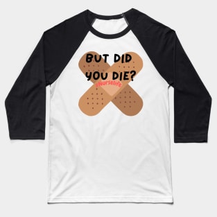 "But did you die?" Nurse humor Graphic Baseball T-Shirt